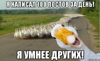 Я написал 100 постов за день! Я умнее других!