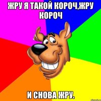 жру я такой короч,жру короч и снова жру.