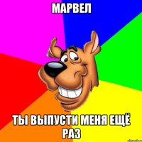 Марвел Ты выпусти меня ещё раз