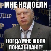 Мне надоели когда мне жопу показывают!