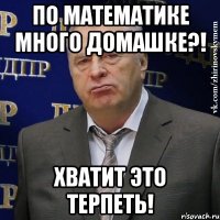 По математике много домашке?! ХВАТИТ ЭТО ТЕРПЕТЬ!