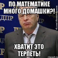 По математике много домашки?! ХВАТИТ ЭТО ТЕРПЕТЬ!