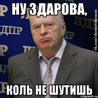 Ну здарова, коль не шутишь