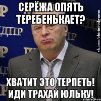 Серёжа опять теребенькает? Хватит это терпеть! Иди трахай Юльку!