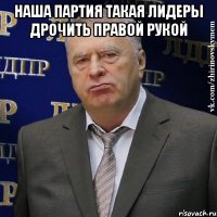 Наша партия такая лидеры дрочить правой рукой 