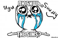 Любишь the sims?