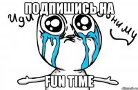 подпишись на Fun time