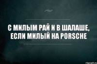 С милым рай и в шалаше, если милый на Porsche