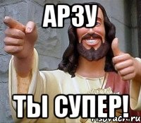 Арзу Ты супер!