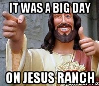 It was a big day on Jesus Ranch