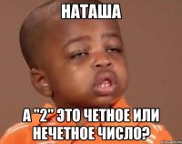 Наташа А "2" это четное или нечетное число?