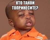 Кто такой топринесите? 