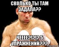 Сколько ты там задала?? Чееее?!?!? 5 упражнений???