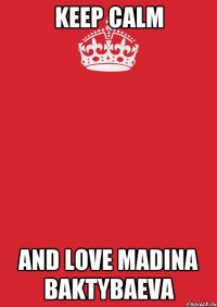 Keep calm and love Madina Baktybaeva