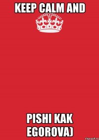 KEEP CALM AND pishi kak Egorova)