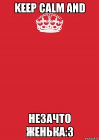 Keep Calm and незачто женька:3