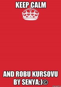 Keep Calm And Robu Kursovu by Senya:)©