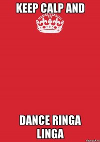 KEEP CALP AND DANCE RINGA LINGA