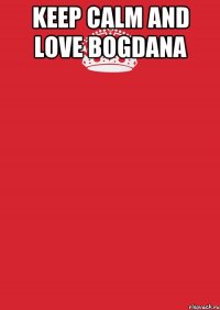 Keep Calm and Love Bogdana 