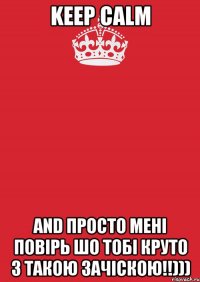 KEEP CALM and просто мені повірь шо тобі круто з такою зачіскою!!)))