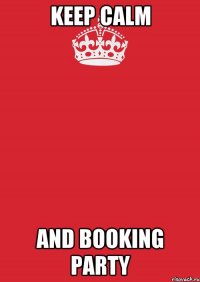 KEEP CALM AND BOOKING PARTY