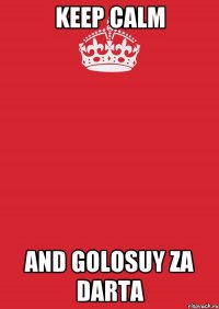 Keep calm and golosuy za Darta