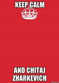 Keep Calm and Chitaj Zharkevich