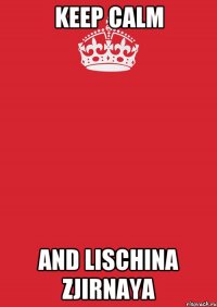 Keep Calm And Lischina ZJIRNAYA