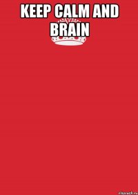 KEEP CALM AND BRAIN 