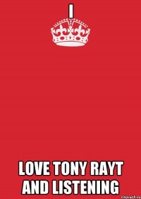 I Love Tony Rayt and Listening