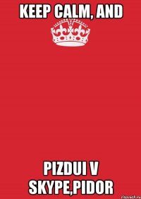 Keep Calm, and pizdui v Skype,pidor