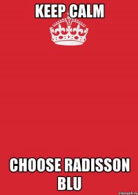 Keep Calm Choose Radisson Blu