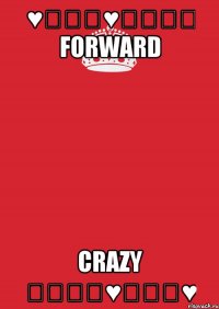 ♥۩۞۩♥๑۩۩๑ Forward Crazy ๑۩۩๑♥۩۞۩♥