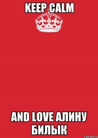 KEEP CALM AND LOVE Алину Билык