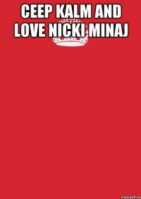 Ceep kalm and love Nicki Minaj 