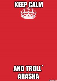 keep calm and troll` Arasha