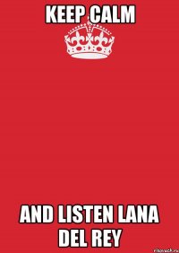 KEEP CALM and listen Lana Del Rey