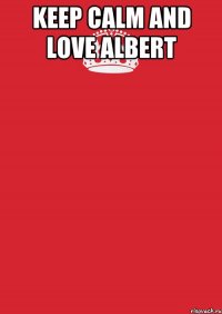 KEEP CALM AND LOVE ALBERT 