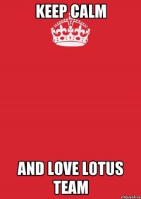 KEEP CALM AND LOVE LOTUS TEAM