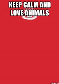 keep calm and love animals 