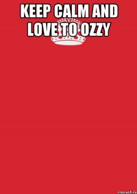 Keep calm and love to Ozzy 