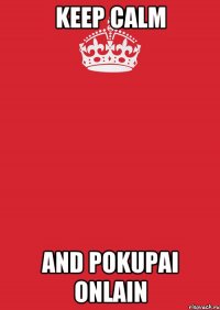 KEEP CALM AND POKUPAI ONLAIN