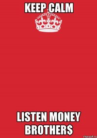 KEEP CALM LISTEN MONEY BROTHER$