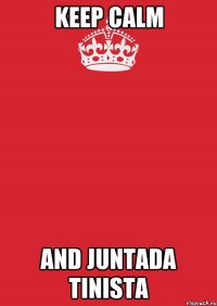 KEEP CALM AND JUNTADA TINISTA