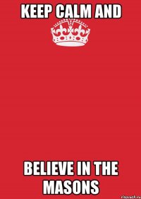 Keep calm And Believe in the Masons