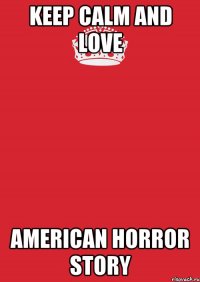 Keep calm and love American Horror Story