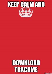 keep calm and download TRACKME