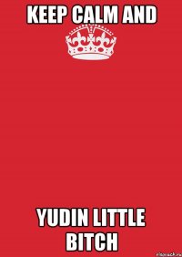 Keep calm and Yudin little bitch