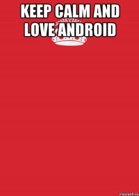 Keep calm and love Android 