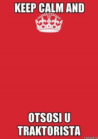 Keep calm and Otsosi u traktorista